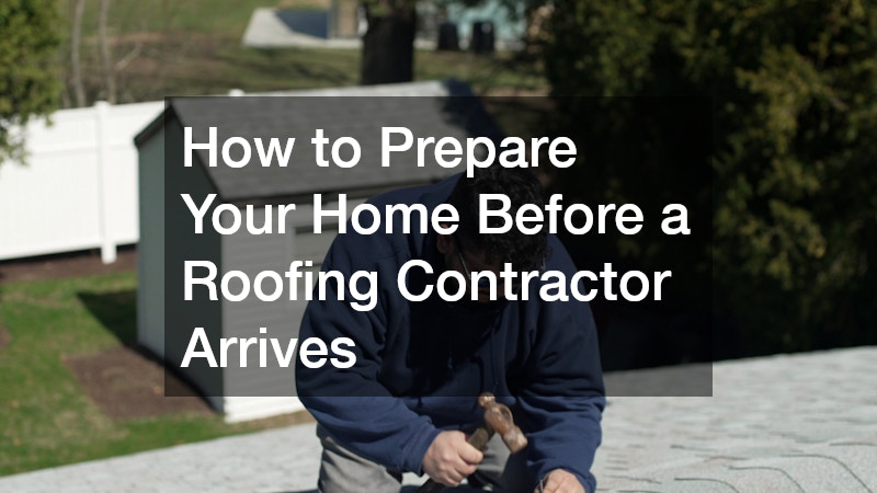 How to Prepare Your Home Before a Roofing Contractor Arrives