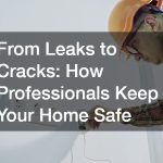 From Leaks to Cracks: How Professionals Keep Your Home Safe