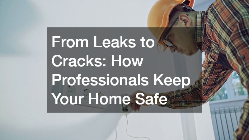 From Leaks to Cracks: How Professionals Keep Your Home Safe