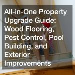 All-in-One Property Upgrade Guide  Wood Flooring, Pest Control, Pool Building, and Exterior Improvements