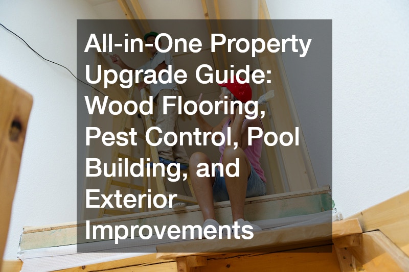 All-in-One Property Upgrade Guide Wood Flooring, Pest Control, Pool Building, and Exterior Improvements