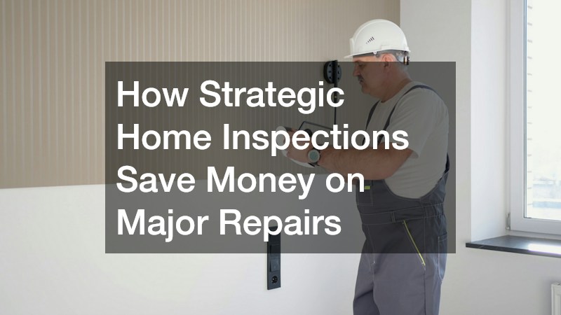 How Strategic Home Inspections Save Money on Major Repairs